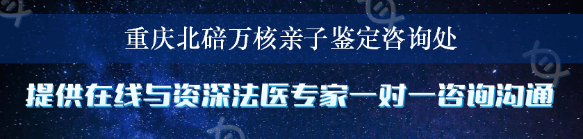 重庆北碚万核亲子鉴定咨询处